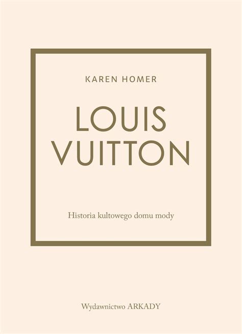 Louis Vuitton. Historia kultowego domu mody .